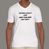 Nothing Is Really Lost Until Your Mom Can't Find it Men's attitude v neck  T-shirt online 