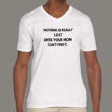 Nothing Is Really Lost Until Your Mom Can't Find it Men's attitude v neck  T-shirt online 