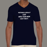Nothing Is Really Lost Until Your Mom Can't Find it Men's attitude v neck  T-shirt online india
