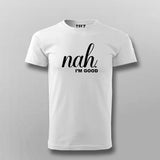 Nah, I'm Good Quotes T-shirt For Men