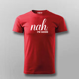 Nah, I'm Good Quotes T-shirt For Men