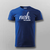 Nah, I'm Good Quotes T-shirt For Men