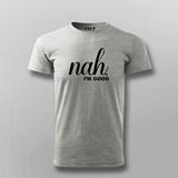 Nah, I'm Good Quotes T-shirt For Men