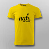 Nah, I'm Good Quotes T-shirt For Men