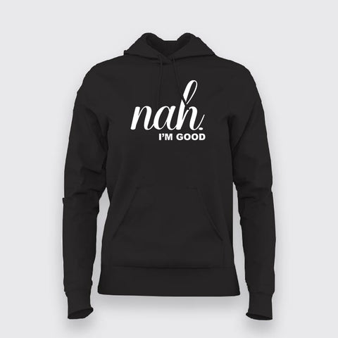 Nah, I'm Good Quotes Hoodies For Women