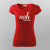 Nah, I'm Good Quotes T-Shirt For Women
