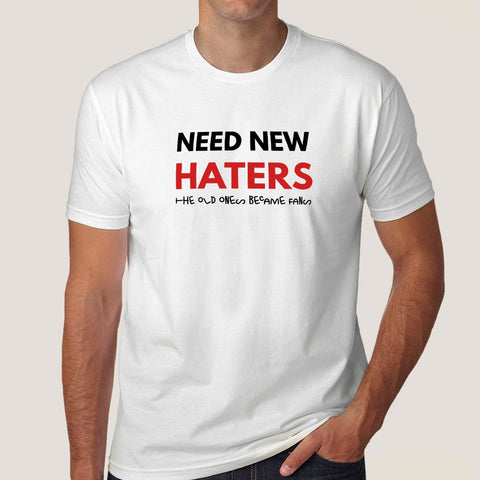 Need New Haters, Old Ones Became Fans Men's T shirt