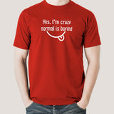 Yes, I am Crazy Normal is Boring Men's T-shirt