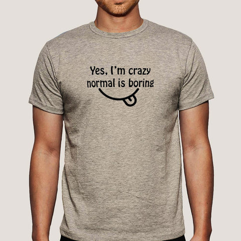 Yes, I am Crazy Normal is Boring Men's T-shirt