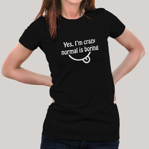 Buy This Yes I Am Crazy Normal Is Boring Offer T-Shirt For Women