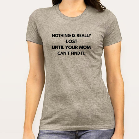 Nothing Is Really Lost Until Your Mom Can't Find it Women's T-shirt
