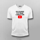 OF COURSE IT'S TRUE I SAW IT ON YOUTUBE T-shirt For Men