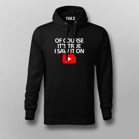 OF COURSE IT'S TRUE I SAW IT ON YOUTUBE Hoodies For Men