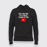 OF COURSE IT'S TRUE I SAW IT ON YOUTUBE T-Shirt For Women