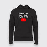 OF COURSE IT'S TRUE I SAW IT ON YOUTUBE Hoodies For Women