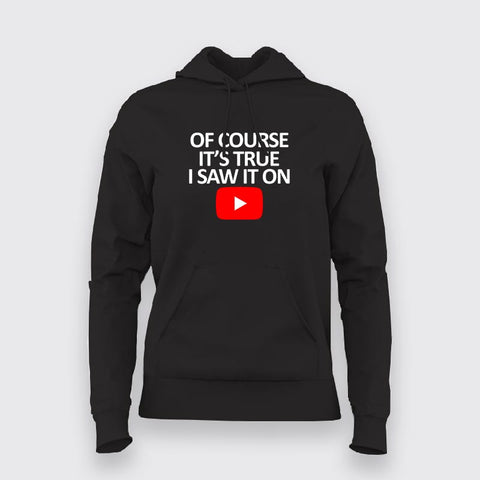 OF COURSE IT'S TRUE I SAW IT ON YOUTUBE Hoodies For Women