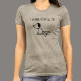I'm Here To Pet All The Dogs T-Shirt For Women