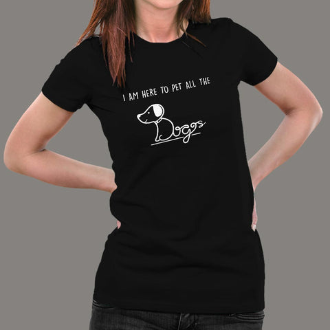 I'm Here To Pet All The Dogs T-Shirt For Women