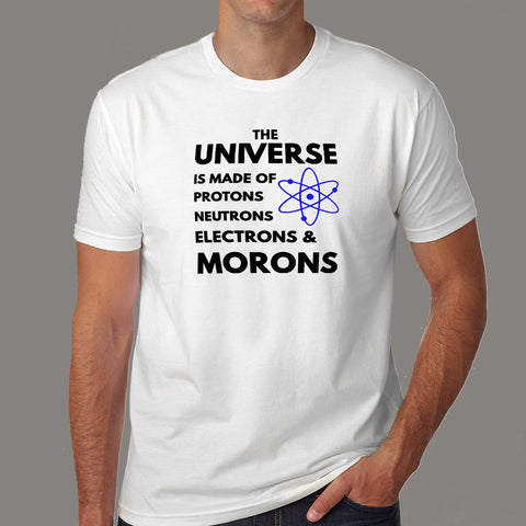 Universe Is Made Of Protons Neutrons And Morons T-Shirt For Men Online India