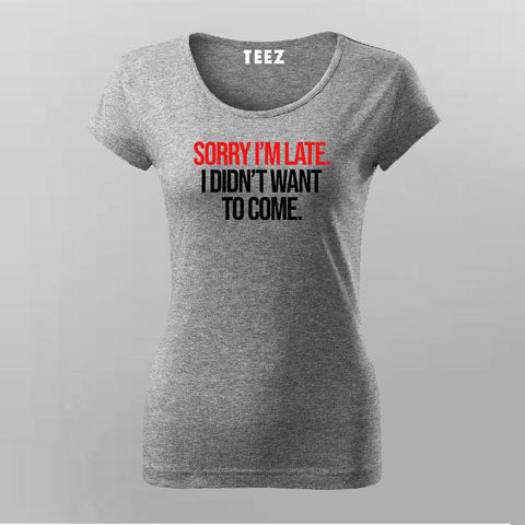 SORRY I'M LATE I DIDN'T WANT TO COME SLOGAN T-Shirt For Women Online Teez