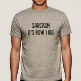 Sarcasm It's How I Hug Men's T-shirt