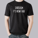 Sarcasm It's How I Hug Men's T-shirt