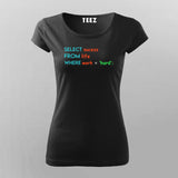 Select Success From Life Where Work ='Hard'; SQL Programming T-shirts  For Women