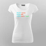 Select Success From Life Where Work ='Hard'; SQL Programming T-shirts  For Women