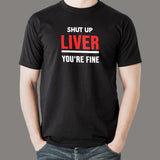 Shut Up Liver You're Fine Funny T-Shirt For Men