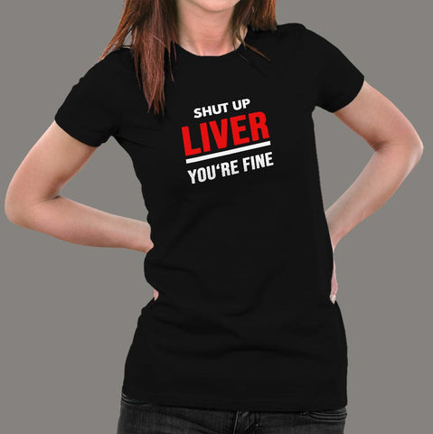 Shut Up Liver You're Fine Funny T-Shirt For Women Online India