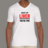 Shut Up Liver You're Fine Funny V Neck T-Shirt For Men India