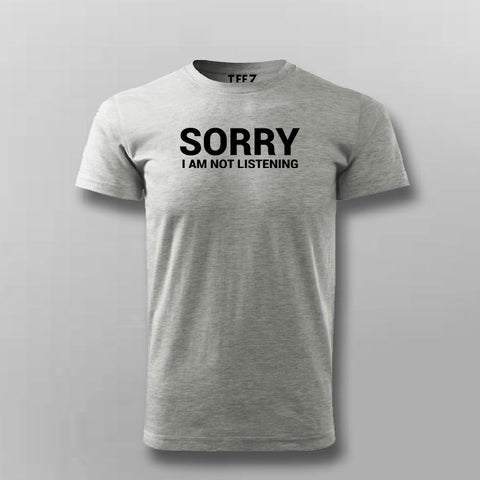 Sorry I Am Not Listening Funny Attitude T-Shirt For Men Online India