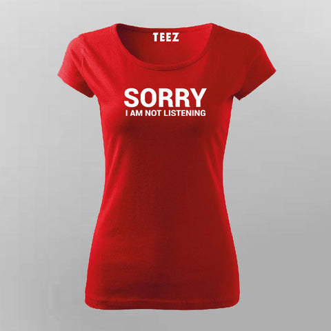 Sorry I Am Not Listening Funny Attitude T-Shirt For Women Online India