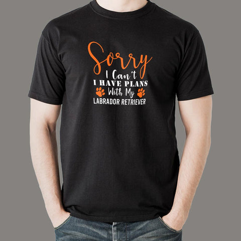 Sorry I Can't I Have Plans With My Labrador Retriever T-Shirt For Men Online India