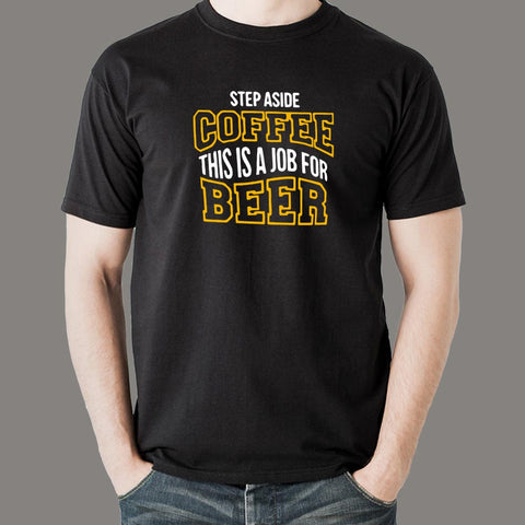 Step Aside Coffee This Is A Job For Alcohol T-Shirt For Men Online India