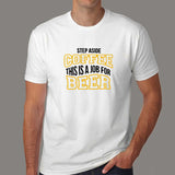 Step Aside Coffee This Is A Job For Alcohol T-Shirt For Men