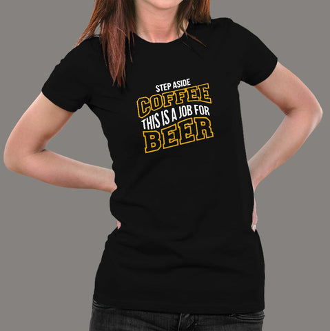 Step Aside Coffee This Is A Job For Alcohol T-Shirt For Women Online India