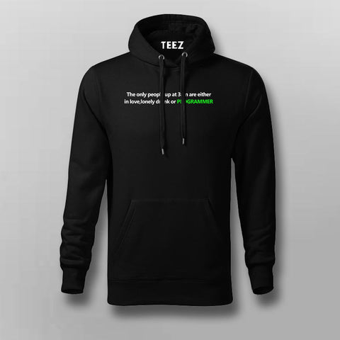 THE ONLY PEOPLE UP AT 3AM ARE EITHER IN LOVE, LONELY DRUNK OR PROGRAMMER Hoodies For Men Online India