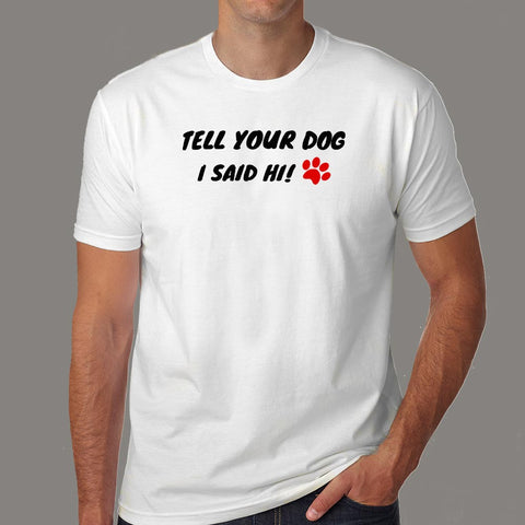 Tell Your Dog I Said Hi Men's Pet Animal T-Shirt Online India
