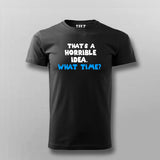 Thats a Horrible Idea What Time T-shirt For Men