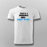 Thats a Horrible Idea What Time T-shirt For Men