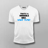 Thats a Horrible Idea What Time T-shirt For Men