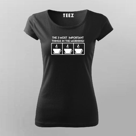 The 3 Most Important Things In The Morning Coffee Lover T-Shirt For Women Online India