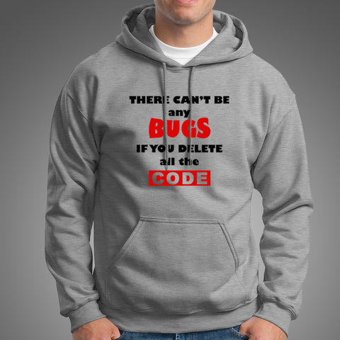 There Can’t Be Any Bugs If you Delete All The Code Funny Coding Men’s Hoodies Online India