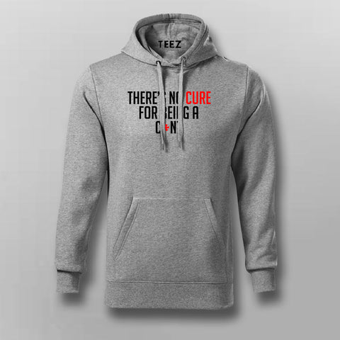 There's No Cure For Being A Cunt Funny Insult Hoodies For Men