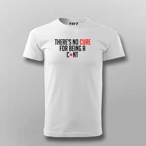 There's No Cure For Being A Cunt Funny Insult T-Shirt For Men Online India