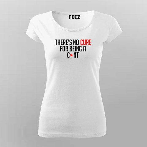 There's No Cure For Being A Cunt Funny Insult T-Shirt For Women Online India