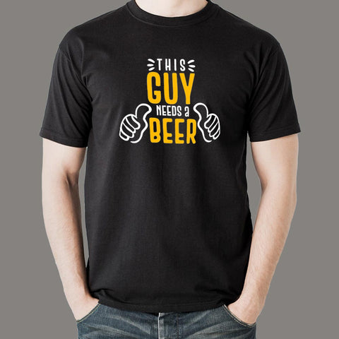 This Guy Needs A Beer T-Shirt For Men Online India