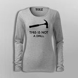 This Is Not A Drill Funny Hammer Full Sleeve T-Shirt For Women Online India