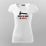 This Is Not A Drill Funny  T-Shirt For Women